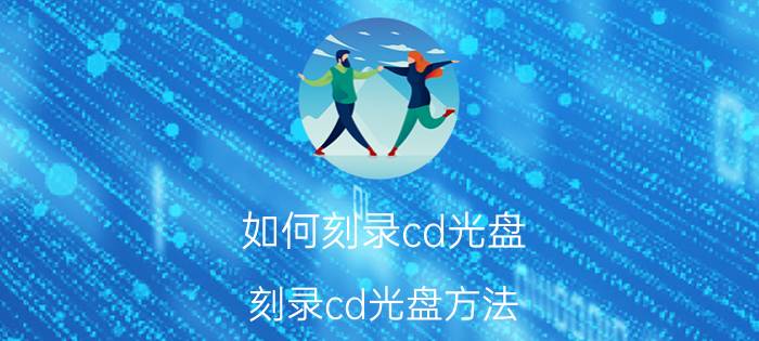 如何刻录cd光盘 刻录cd光盘方法